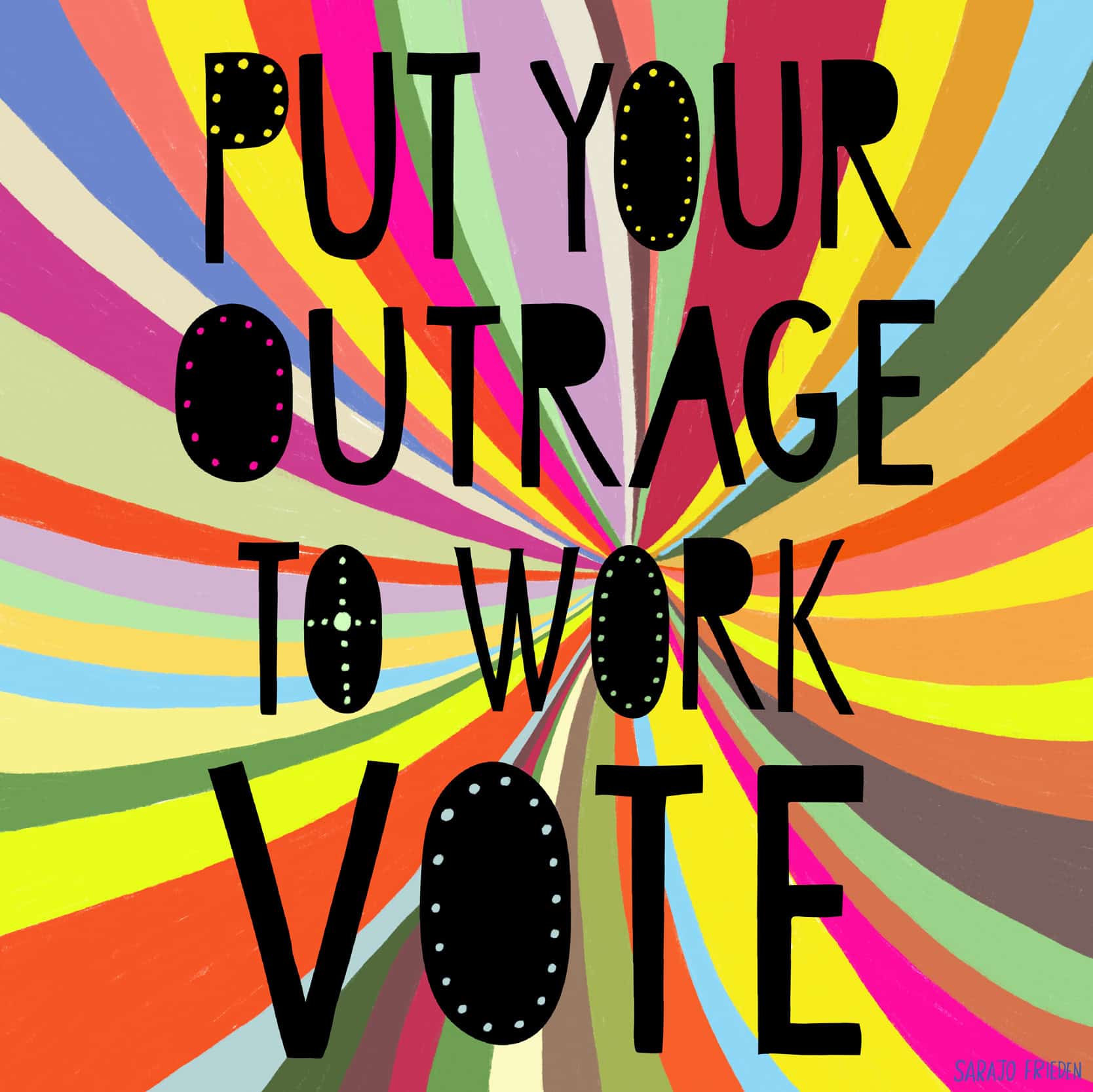 A rainbow illustration by Sarajo Frieden that reads: Put your outrage to work VOTE 